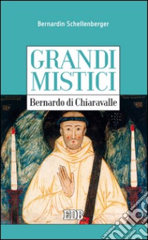 Grandi mistici. Bernardo di Chiaravalle. E-book. Formato EPUB ebook di Bernardin Schellenberger