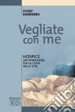 Vegliate con me: Hospice: un'ispirazione per la cura della vita. E-book. Formato EPUB