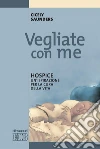 Vegliate con me: Hospice: un'ispirazione per la cura della vita. E-book. Formato EPUB ebook