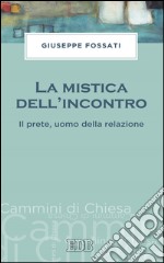 La mistica dell'incontro: Il prete, uomo della relazione. E-book. Formato EPUB ebook