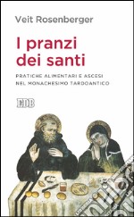 I pranzi dei santi: Pratiche alimentari e ascesi nel monachesimo tardoantico. E-book. Formato EPUB ebook