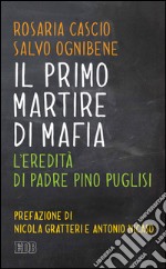 Il Primo martire di mafia: L’eredità di padre Pino Puglisi. Prefazione di Nicola Gratteri e Antonio Nicaso. E-book. Formato EPUB ebook