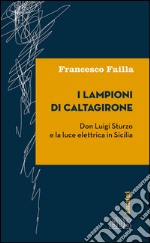 I lampioni di Caltagirone: Don Luigi Sturzo e la luce elettrica in Sicilia. E-book. Formato EPUB ebook