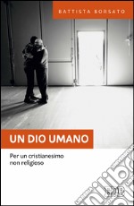 Un Dio umano: Per un cristianesimo non religioso. E-book. Formato EPUB ebook