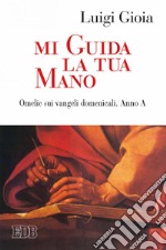 Mi guida la tua mano: Omelie sui vangeli domenicali. Anno A. E-book. Formato EPUB ebook