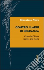 Contro i ladri di speranza: Come la Chiesa resiste alle mafie. E-book. Formato EPUB ebook