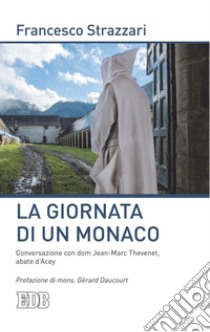 La Giornata di un monaco: Conversazione con dom Jean-Marc Thevenet, abate d’Acey. Prefazione di mons. Gérard Daucourt. E-book. Formato EPUB ebook di Francesco Strazzari