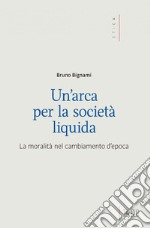 Un’ Arca per la società liquida: La moralità nel cambiamento d’epoca. E-book. Formato EPUB ebook