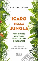 Icaro nella jungla: Prontuario spirituale per studenti pragmatici Prefazione di mons. Mariano Crociata. E-book. Formato EPUB ebook