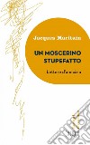 Un Moscerino stupefatto: Lettere d’amicizia. Traduzione di Mario Vitella. Introduzione e note di Tullio Motterle. E-book. Formato EPUB ebook di Jacques Maritain