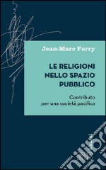 Le Religioni nello spazio pubblico: Contributo per una società pacifica. E-book. Formato EPUB