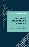 Le Religioni nello spazio pubblico: Contributo per una società pacifica. E-book. Formato EPUB ebook