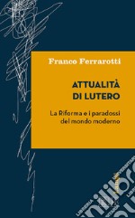 Attualità di Lutero: La Riforma e i paradossi del mondo moderno. E-book. Formato EPUB ebook