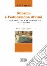 Abramo e l’educazione divina: Lettura narrativa e antropologica della Genesi. II. Gen 11,27–25,18. E-book. Formato EPUB ebook