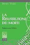 La Risurrezione dei morti: Testimonianze bibliche. E-book. Formato EPUB ebook