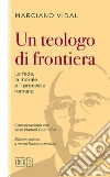 Un teologo di frontiera: La fede, la morale e il processo romano. Conversazione con José Manuel Caamaño. Edizione italiana a cura di Francesco Strazzari. E-book. Formato EPUB ebook di Marciano Vidal