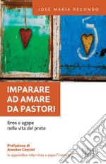 Imparare ad amare da pastori: Eros e agape nella vita del prete. Prefazione di Amedeo Cencini. In appendice intervista a papa Francesco. E-book. Formato EPUB ebook