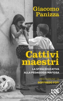 Cattivi maestri: La sfida educativa alla pedagogia mafiosa . Prefazione di Goffredo Fofi. E-book. Formato EPUB ebook di Giacomo Panizza