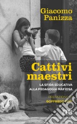 Cattivi maestri: La sfida educativa alla pedagogia mafiosa . Prefazione di Goffredo Fofi. E-book. Formato EPUB