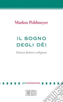 Il Sogno degli dèi: Science fiction e religione. E-book. Formato EPUB ebook di Markus Pohlmeyer