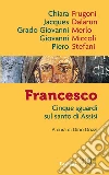 Francesco: Cinque sguardi sul santo di Assisi. A cura di Dino Dozzi. E-book. Formato EPUB ebook di AA.VV.