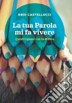 La Tua Parola mi fa vivere: Quattro passi con la Bibbia. E-book. Formato EPUB ebook