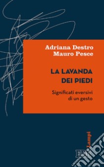 La Lavanda dei piedi: Significati eversivi di un gesto. E-book. Formato EPUB ebook di Adriana Destro