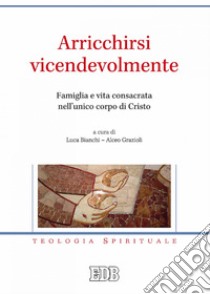 Arricchirsi vicendevolmente: Famiglia e vita consacrata nell’unico corpo di Cristo. E-book. Formato EPUB ebook di Luca Bianchi