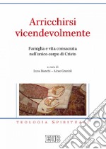 Arricchirsi vicendevolmente: Famiglia e vita consacrata nell’unico corpo di Cristo. E-book. Formato EPUB ebook