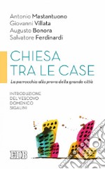 Chiesa tra le case: La parrocchia alla prova della grande città. Introduzione del vescovo Domenico Sigalini. E-book. Formato EPUB ebook