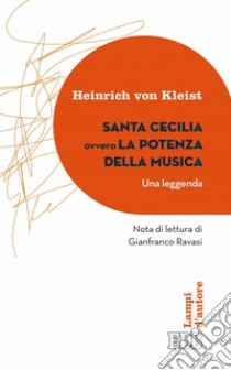 Santa Cecilia ovvero La potenza della musica (Una leggenda): Nota di lettura di Gianfranco Ravasi. E-book. Formato EPUB ebook di Heinrich von Kleist