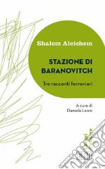 Stazione di Baranovitch: Tre racconti ferroviari. A cura di Daniela Leoni. E-book. Formato EPUB ebook