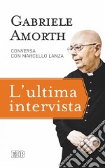 L' Ultima intervista: Testi di Sante Babolin, Carlo Aversano, Francesco Bamonte e Stefano Stimamiglio. E-book. Formato EPUB ebook