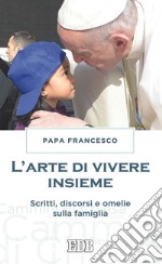 L' Arte di vivere insieme: Scritti, discorsi e omelie sulla famiglia. E-book. Formato EPUB ebook