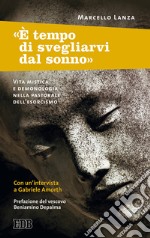 « È tempo di svegliarvi dal sonno»: Vita mistica e demonologia nella pastorale dell’esorcismo. Prefazione del vescovo Beniamino Depalma. Con un’intervista a Gabriele Amorth. E-book. Formato EPUB ebook