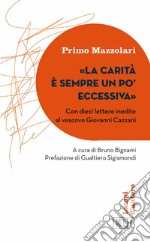 «La Carità è sempre un po’ eccessiva»: Con dieci lettere inedite al vescovo Giovanni Cazzani. A cura di Bruno Bignami. Prefazione di Gualtiero Sigismondi. E-book. Formato EPUB ebook