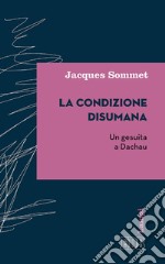 La Condizione disumana: Un gesuita a Dachau. E-book. Formato EPUB ebook