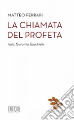 La Chiamata del profeta: Isaia, Geremia, Ezechiele. E-book. Formato EPUB ebook