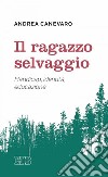 Il Ragazzo selvaggio: Handicap, identità, educazione. E-book. Formato EPUB ebook di Andrea Canevaro