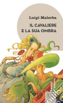 Il Cavaliere e la sua ombra: Illustrazioni di Silvio Boselli. Nota di lettura di Roberto Alessandrini. E-book. Formato EPUB ebook di Luigi Malerba