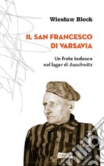 Il San Francesco di Varsavia: Un frate tedesco nel lager di Auschwitz. E-book. Formato EPUB ebook