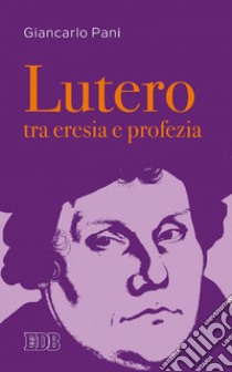 Lutero tra eresia e profezia. E-book. Formato EPUB ebook di Giancarlo Pani