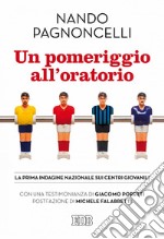 Un Pomeriggio all'oratorio: La prima indagine nazionale sui centri giovanili. Con una testimonianza di Giacomo Poretti. Postfazione di Michele Falabretti. E-book. Formato EPUB ebook