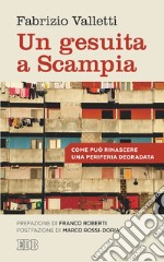 Un Gesuita a Scampia: Come può rinascere una periferia degradata. Prefazione di Franco Roberti. Postfazione di Marco Rossi-Doria. E-book. Formato EPUB ebook