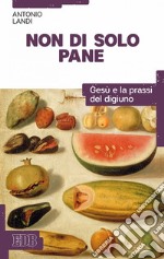 Non di solo pane: Gesù e la prassi del digiuno. E-book. Formato EPUB ebook