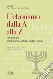 L'ebraismo dalla A alla Z: Parole chiave per rimuovere errori e luoghi comuni. Edizione italiana a cura di Gianluca Montaldi. E-book. Formato EPUB ebook di Paul Petzel