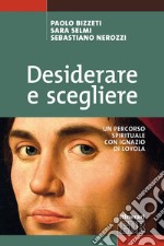 Desiderare e scegliere: Un percorso spirituale con Ignazio di Loyola. E-book. Formato EPUB ebook