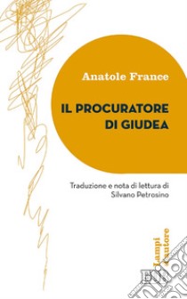 Il Procuratore di Giudea: Traduzione e nota di lettura di Silvano Petrosino. E-book. Formato EPUB ebook di Anatole France