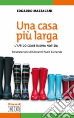 Una Casa più larga: L'affido come buona notizia. Presentazione di Giovanni Paolo Ramonda. E-book. Formato EPUB ebook