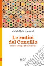 Le radici del Concilio: Per una teologia della sinodalità. E-book. Formato EPUB ebook